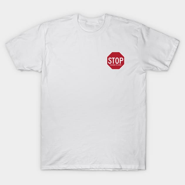 STOP talking to cops T-Shirt by CelestialTees